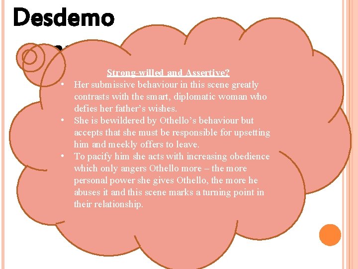 Desdemo na Strong-willed and Assertive? • Her submissive behaviour in this scene greatly contrasts