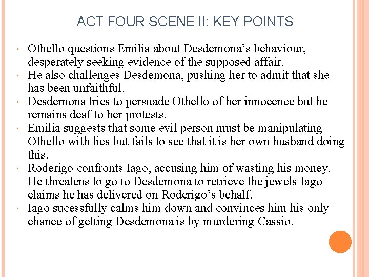 ACT FOUR SCENE II: KEY POINTS Othello questions Emilia about Desdemona’s behaviour, desperately seeking