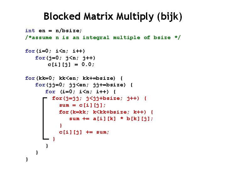Blocked Matrix Multiply (bijk) int en = n/bsize; /*assume n is an integral multiple Blocked Matrix Multiply (bijk) int en = n/bsize; /*assume n is an integral multiple