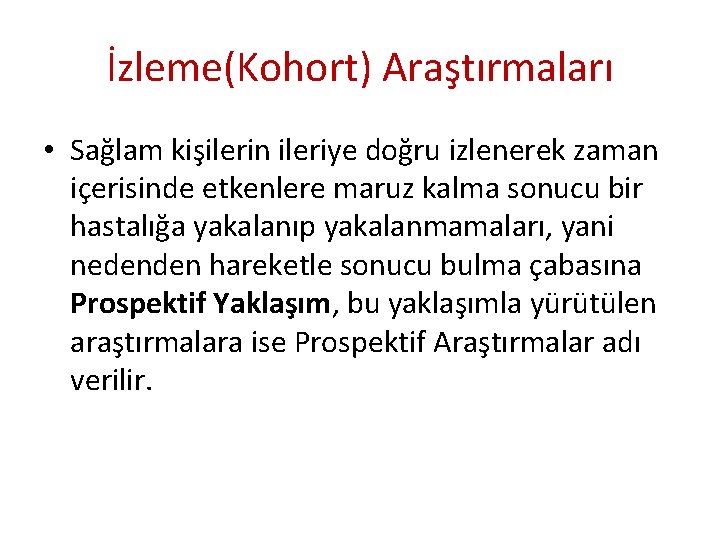 İzleme(Kohort) Araştırmaları • Sağlam kişilerin ileriye doğru izlenerek zaman içerisinde etkenlere maruz kalma sonucu