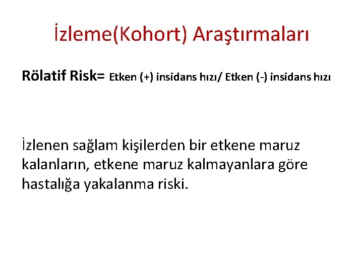 İzleme(Kohort) Araştırmaları Rölatif Risk= Etken (+) insidans hızı/ Etken (-) insidans hızı İzlenen sağlam