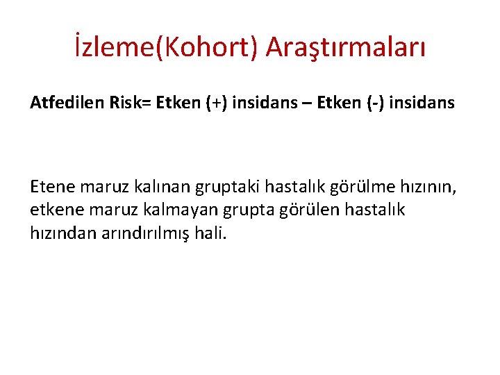 İzleme(Kohort) Araştırmaları Atfedilen Risk= Etken (+) insidans – Etken (-) insidans Etene maruz kalınan