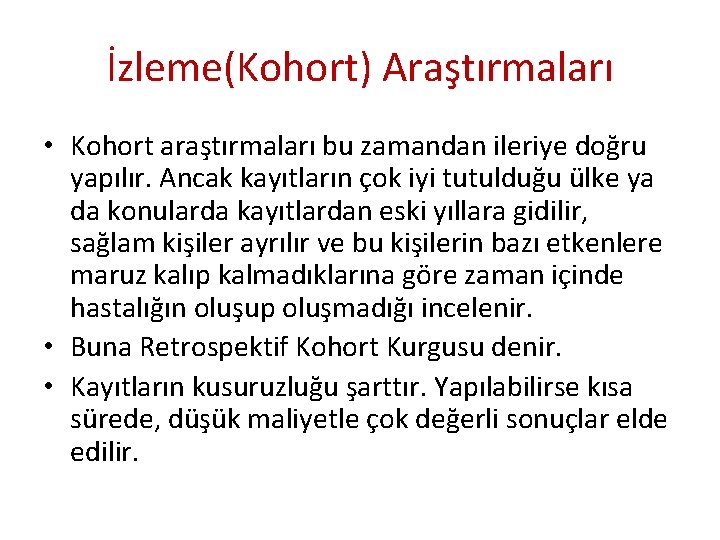 İzleme(Kohort) Araştırmaları • Kohort araştırmaları bu zamandan ileriye doğru yapılır. Ancak kayıtların çok iyi