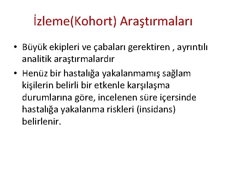 İzleme(Kohort) Araştırmaları • Büyük ekipleri ve çabaları gerektiren , ayrıntılı analitik araştırmalardır • Henüz