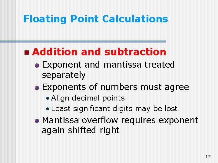 Floating Point Calculations n Addition and subtraction Exponent and mantissa treated separately Exponents of Floating Point Calculations n Addition and subtraction Exponent and mantissa treated separately Exponents of