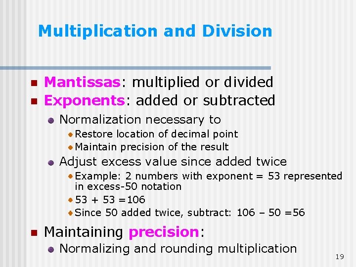 Multiplication and Division n n Mantissas: multiplied or divided Exponents: added or subtracted Normalization Multiplication and Division n n Mantissas: multiplied or divided Exponents: added or subtracted Normalization