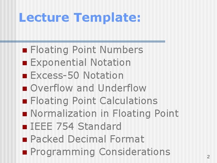 Lecture Template: Floating Point Numbers n Exponential Notation n Excess-50 Notation n Overflow and Lecture Template: Floating Point Numbers n Exponential Notation n Excess-50 Notation n Overflow and