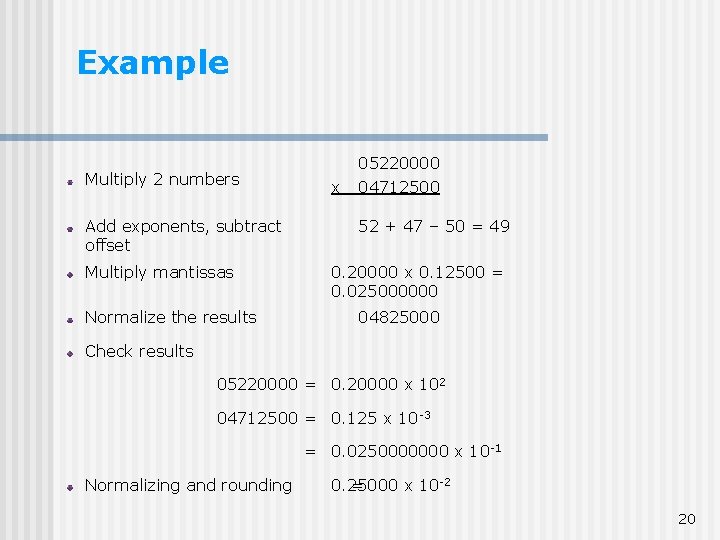 Example Multiply 2 numbers Add exponents, subtract offset Multiply mantissas Normalize the results x Example Multiply 2 numbers Add exponents, subtract offset Multiply mantissas Normalize the results x
