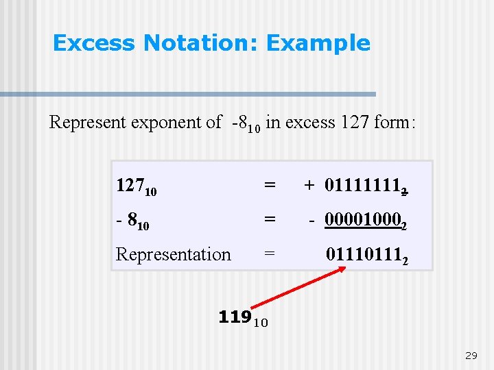 Excess Notation: Example Represent exponent of -810 in excess 127 form: 12710 = + Excess Notation: Example Represent exponent of -810 in excess 127 form: 12710 = +