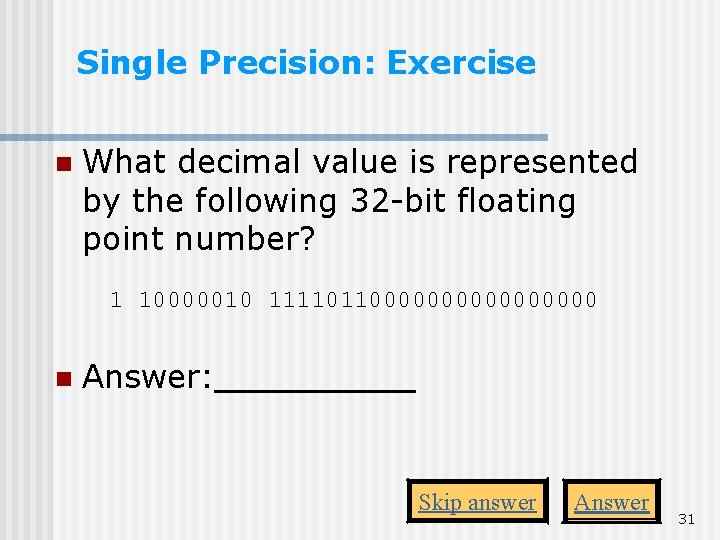 Single Precision: Exercise n What decimal value is represented by the following 32 -bit Single Precision: Exercise n What decimal value is represented by the following 32 -bit