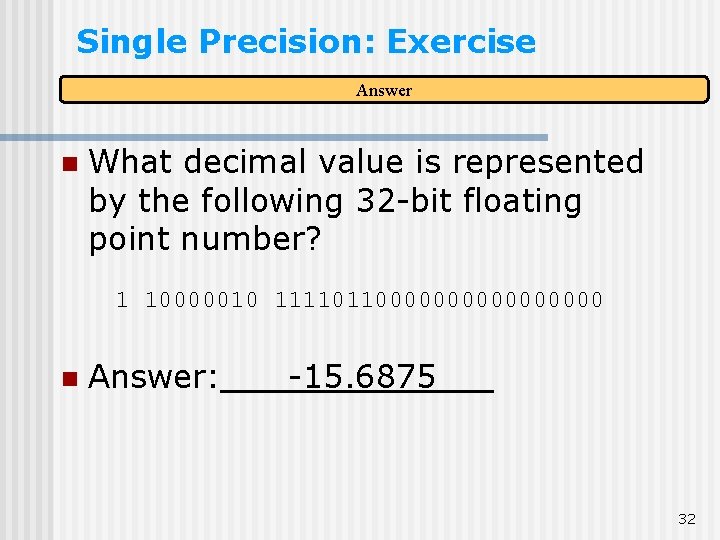 Single Precision: Exercise Answer n What decimal value is represented by the following 32 Single Precision: Exercise Answer n What decimal value is represented by the following 32