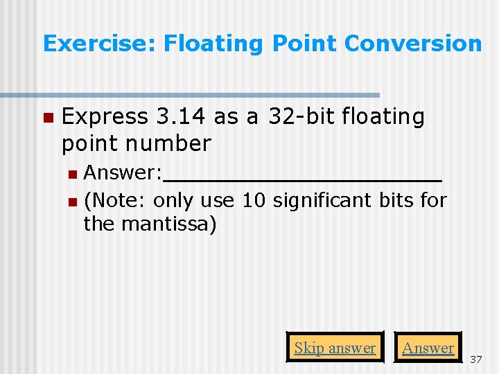 Exercise: Floating Point Conversion n Express 3. 14 as a 32 -bit floating point Exercise: Floating Point Conversion n Express 3. 14 as a 32 -bit floating point