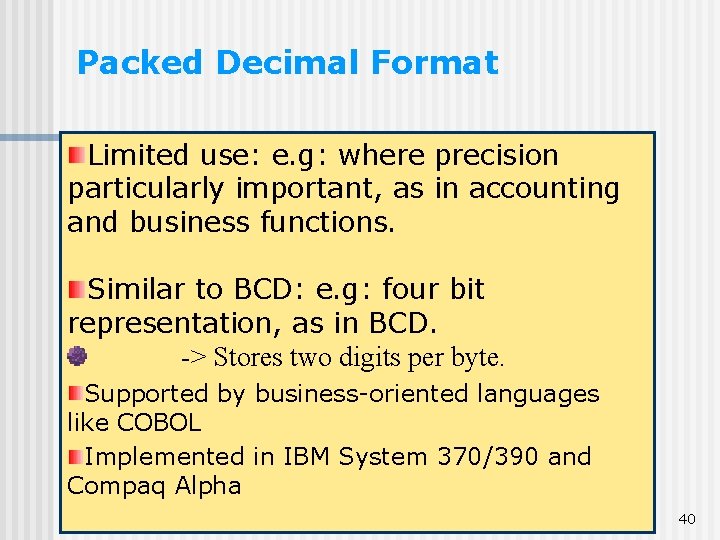 Packed Decimal Format Limited use: e. g: where precision particularly important, as in accounting Packed Decimal Format Limited use: e. g: where precision particularly important, as in accounting