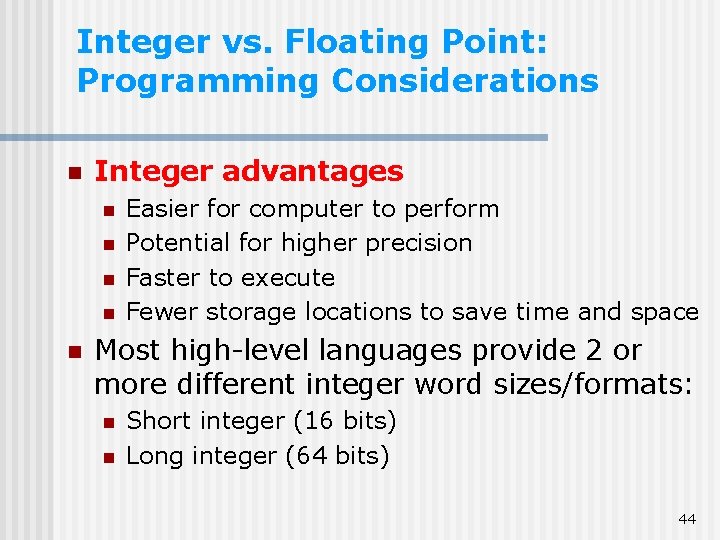 Integer vs. Floating Point: Programming Considerations n Integer advantages n n n Easier for Integer vs. Floating Point: Programming Considerations n Integer advantages n n n Easier for