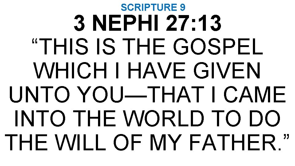 SCRIPTURE 9 3 NEPHI 27: 13 “THIS IS THE GOSPEL WHICH I HAVE GIVEN