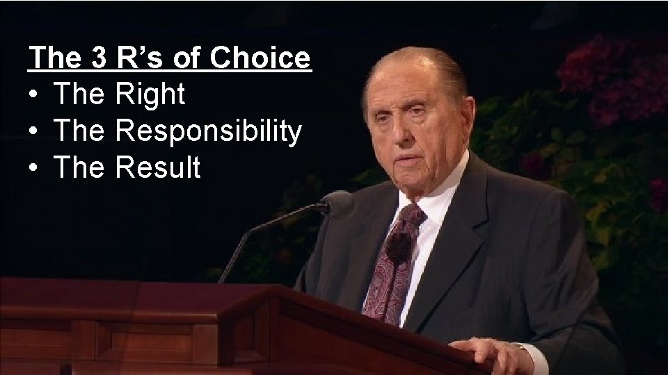The 3 R’s of Choice • The Right • The Responsibility • The Result