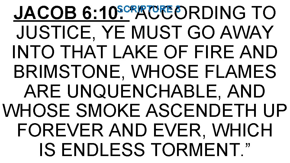 JACOB 6: 10: “ACCORDING TO JUSTICE, YE MUST GO AWAY INTO THAT LAKE OF