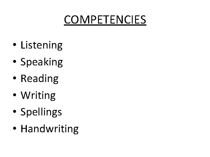 COMPETENCIES • • • Listening Speaking Reading Writing Spellings Handwriting 