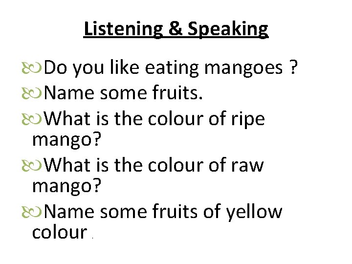 Listening & Speaking Do you like eating mangoes ? Name some fruits. What is