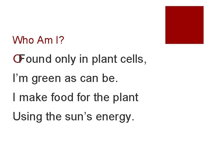 Who Am I? ¡Found only in plant cells, I’m green as can be. I