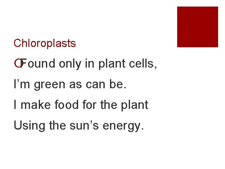 Chloroplasts ¡Found only in plant cells, I’m green as can be. I make food
