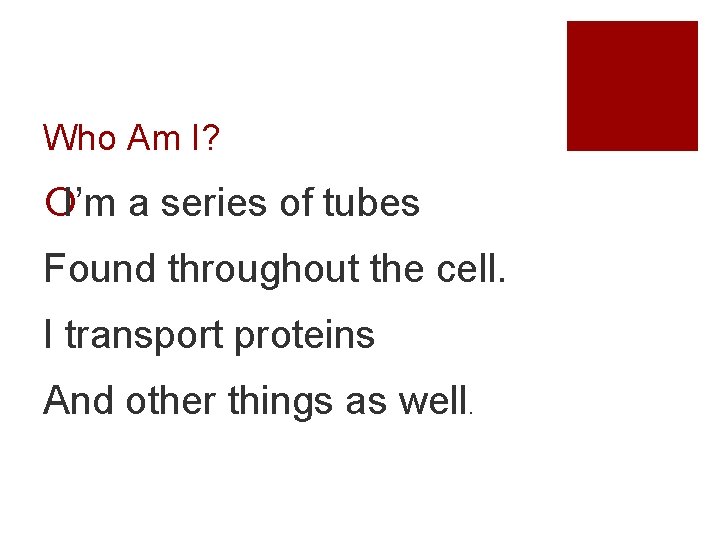 Who Am I? ¡I’m a series of tubes Found throughout the cell. I transport