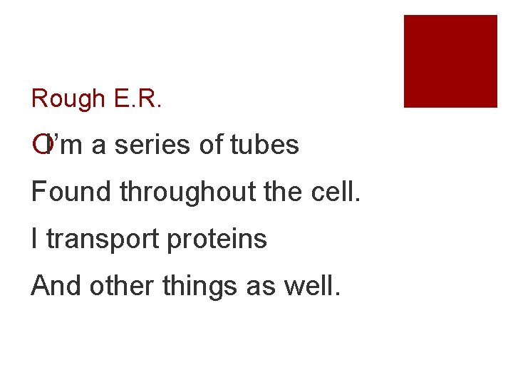 Rough E. R. ¡I’m a series of tubes Found throughout the cell. I transport