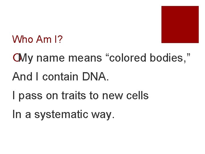 Who Am I? ¡My name means “colored bodies, ” And I contain DNA. I