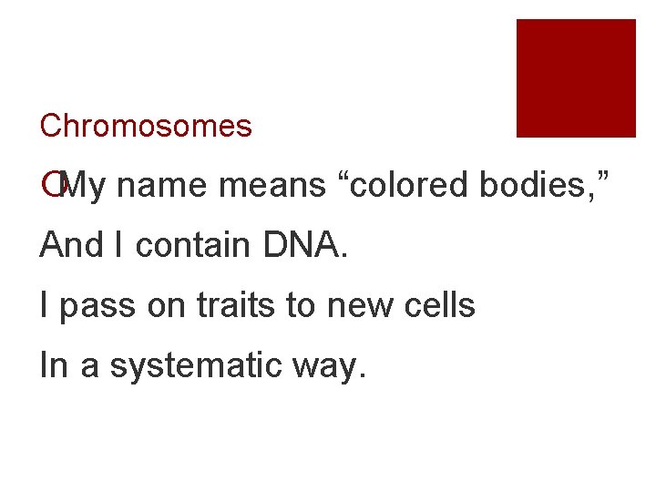 Chromosomes ¡My name means “colored bodies, ” And I contain DNA. I pass on