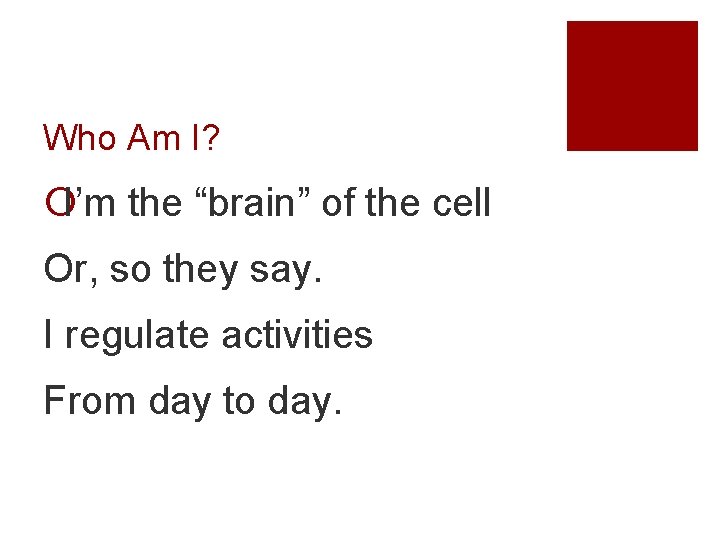 Who Am I? ¡I’m the “brain” of the cell Or, so they say. I