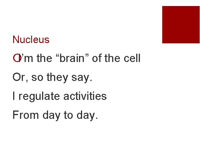 Nucleus ¡I’m the “brain” of the cell Or, so they say. I regulate activities
