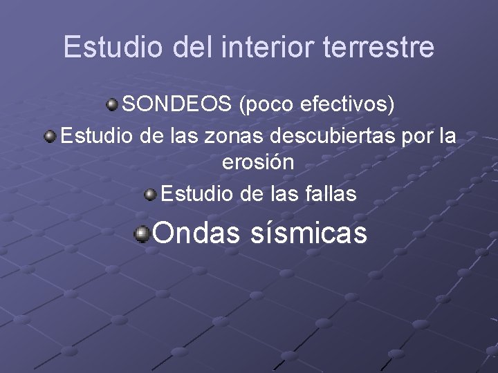 Estudio del interior terrestre SONDEOS (poco efectivos) Estudio de las zonas descubiertas por la