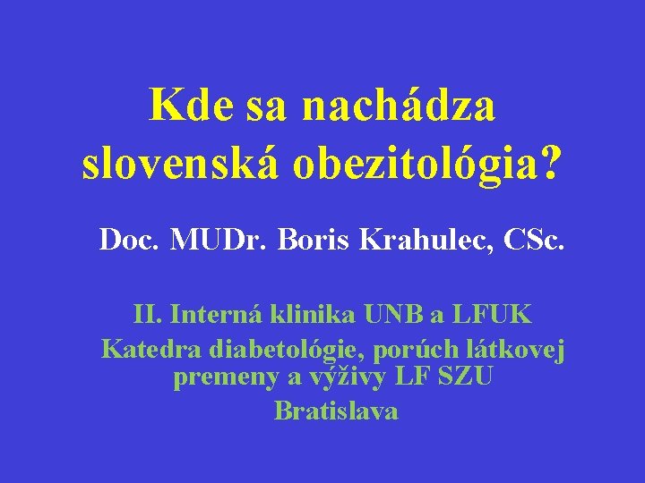 Kde sa nachádza slovenská obezitológia? Doc. MUDr. Boris Krahulec, CSc. II. Interná klinika UNB