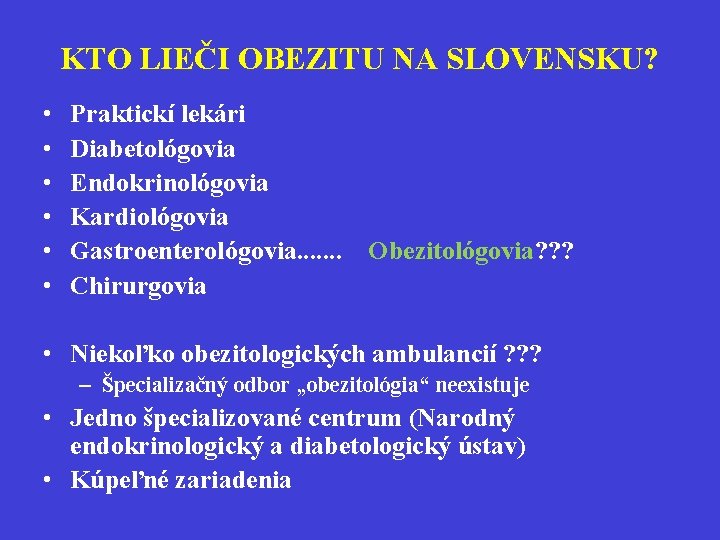 KTO LIEČI OBEZITU NA SLOVENSKU? • • • Praktickí lekári Diabetológovia Endokrinológovia Kardiológovia Gastroenterológovia.