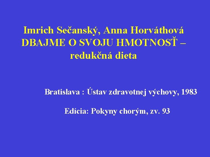 Imrich Sečanský, Anna Horváthová DBAJME O SVOJU HMOTNOSŤ – redukčná dieta Bratislava : Ústav