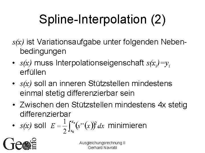 Spline-Interpolation (2) s(x) ist Variationsaufgabe unter folgenden Nebenbedingungen • s(x) muss Interpolationseigenschaft s(xi)=yi erfüllen