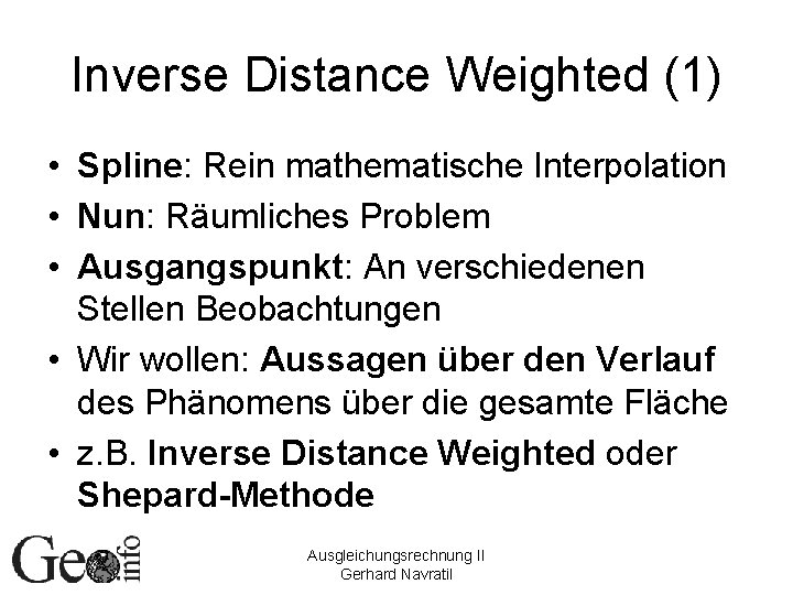 Inverse Distance Weighted (1) • Spline: Rein mathematische Interpolation • Nun: Räumliches Problem •