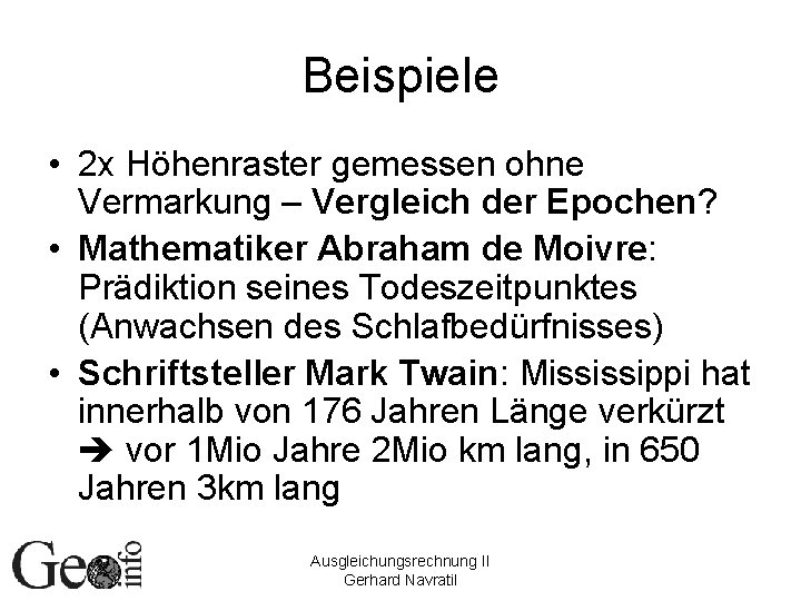 Beispiele • 2 x Höhenraster gemessen ohne Vermarkung – Vergleich der Epochen? • Mathematiker