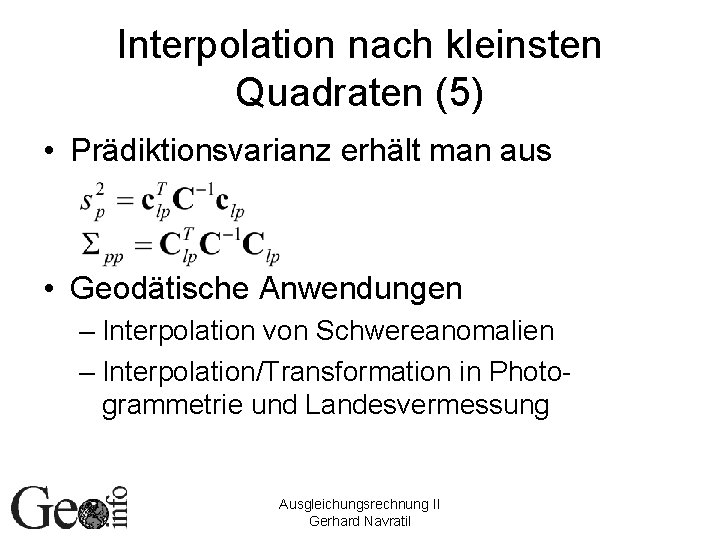 Interpolation nach kleinsten Quadraten (5) • Prädiktionsvarianz erhält man aus • Geodätische Anwendungen –