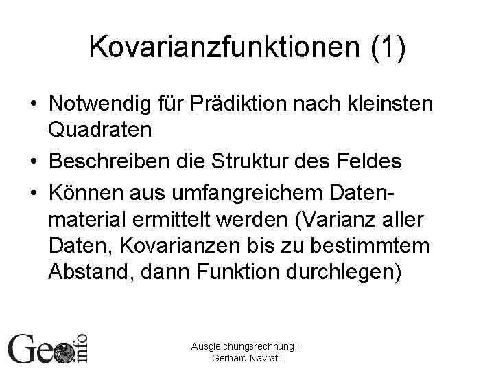 Kovarianzfunktionen (1) • Notwendig für Prädiktion nach kleinsten Quadraten • Beschreiben die Struktur des