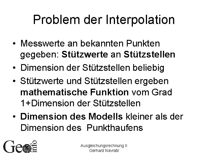 Problem der Interpolation • Messwerte an bekannten Punkten gegeben: Stützwerte an Stützstellen • Dimension