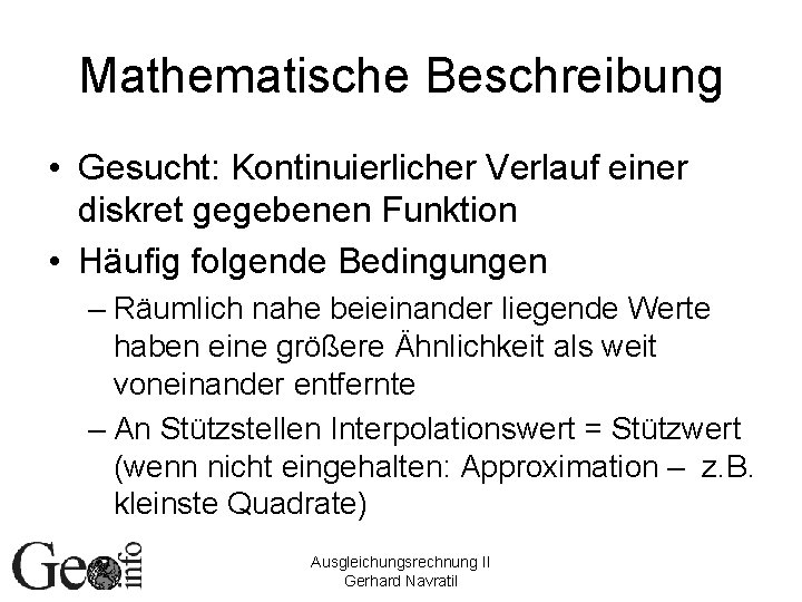 Mathematische Beschreibung • Gesucht: Kontinuierlicher Verlauf einer diskret gegebenen Funktion • Häufig folgende Bedingungen