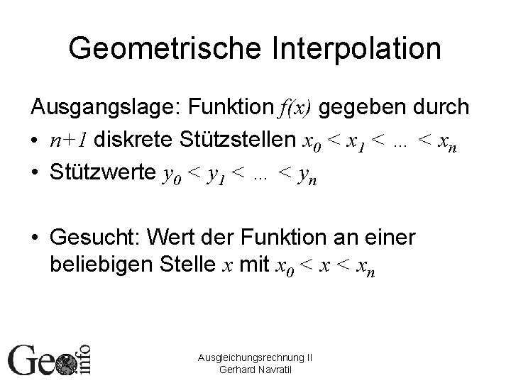 Geometrische Interpolation Ausgangslage: Funktion f(x) gegeben durch • n+1 diskrete Stützstellen x 0 <