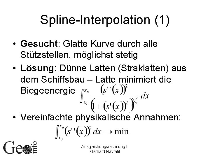 Spline-Interpolation (1) • Gesucht: Glatte Kurve durch alle Stützstellen, möglichst stetig • Lösung: Dünne