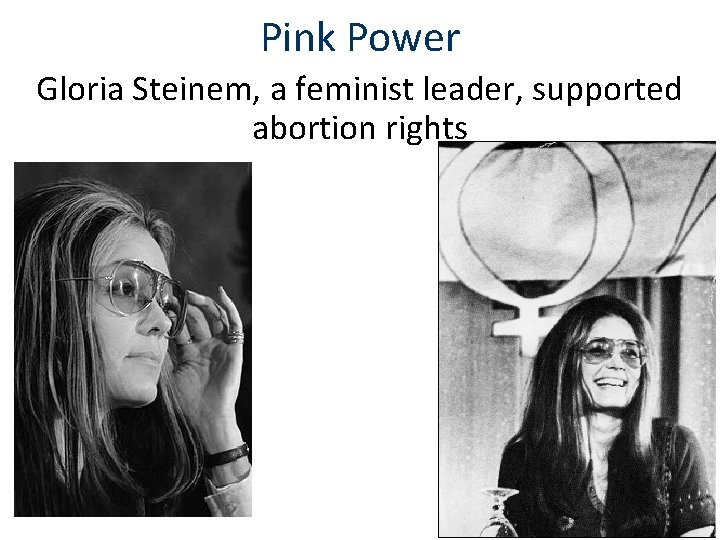 Pink Power Gloria Steinem, a feminist leader, supported abortion rights 