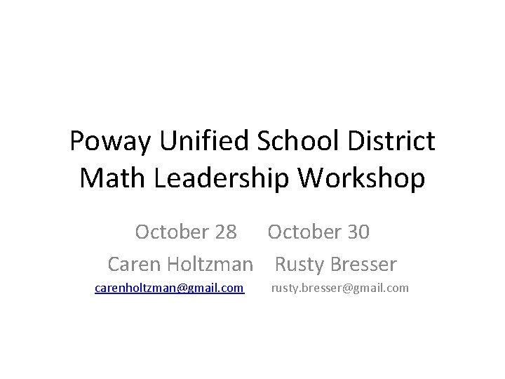 Poway Unified School District Math Leadership Workshop October 28 October 30 Caren Holtzman Rusty