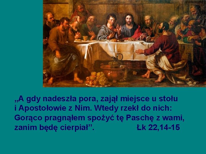 „A gdy nadeszła pora, zajął miejsce u stołu i Apostołowie z Nim. Wtedy rzekł