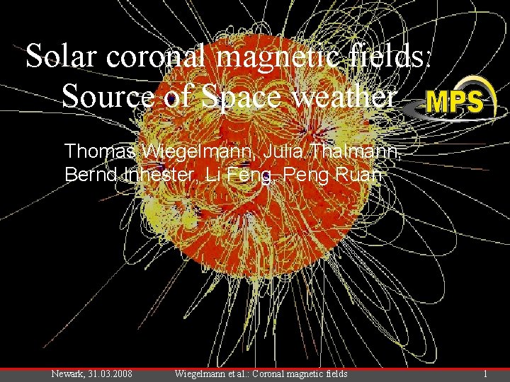 Solar coronal magnetic fields: Source of Space weather Thomas Wiegelmann, Julia Thalmann, Bernd Inhester,
