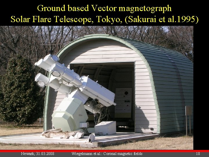 Ground based Vector magnetograph Solar Flare Telescope, Tokyo, (Sakurai et al. 1995) Newark, 31.