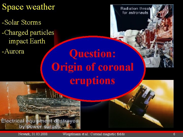 Space weather -Solar Storms -Charged particles impact Earth -Aurora Question: Origin of coronal eruptions